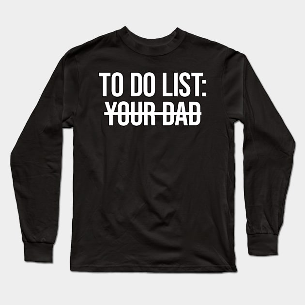 To Do List Your Dad Long Sleeve T-Shirt by plainlyfashion